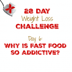 Day 6: Why is Fast Food so Addictive?