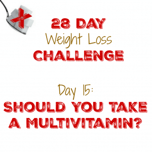 Day 15: Should You Take a Multivitamin?