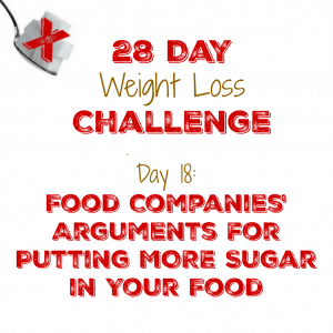 Day 18: Food Companies' Arguments for Putting MORE Sugar in Your Food