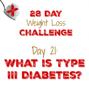 Day 21: What is Type III Diabetes?