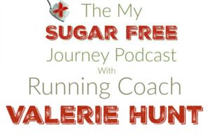 The My Sugar Free Journey Podcast - Episode 11: Running Coach Valerie Hunt