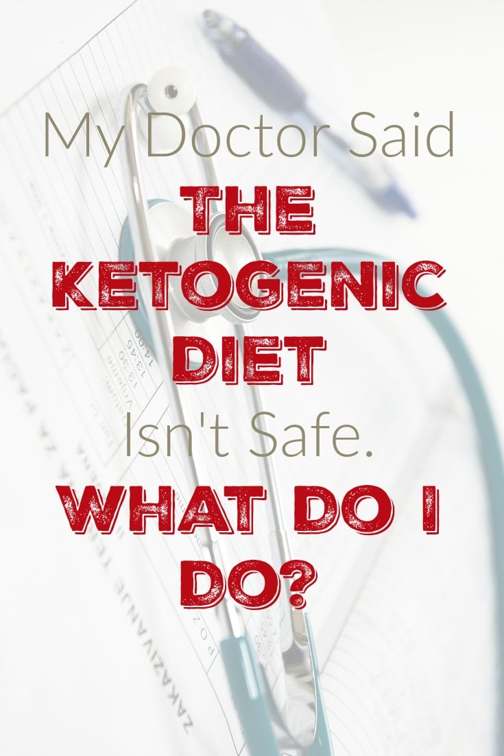 My Doctor Said The Ketogenic Diet Isn't Safe.  What Do I Do?